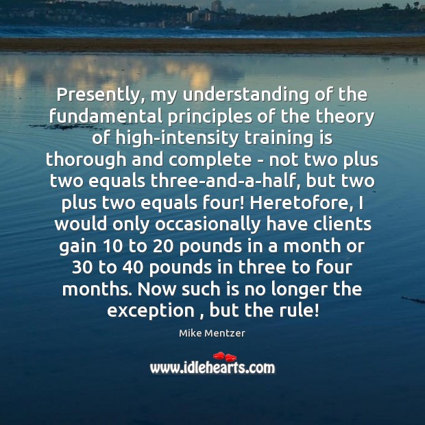 Presently, my understanding of the fundamental principles of the theory of high-intensity Mike Mentzer Picture Quote