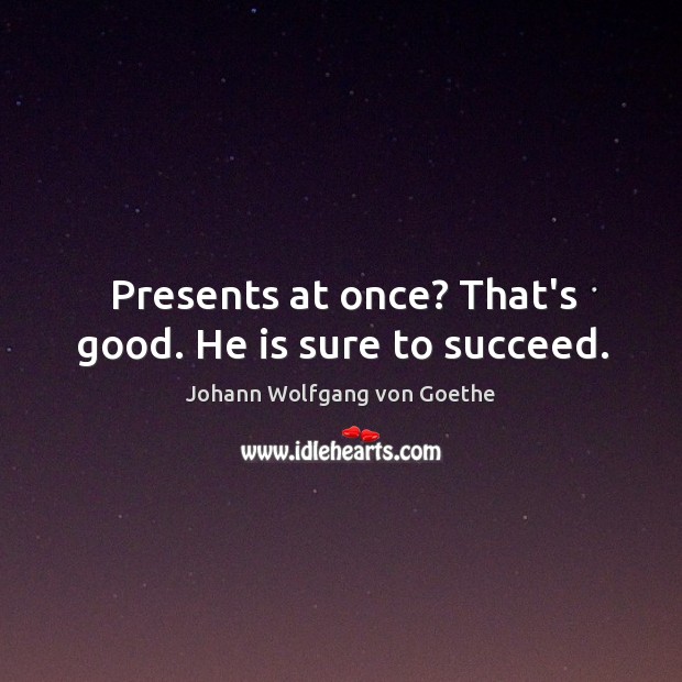 Presents at once? That’s good. He is sure to succeed. Image