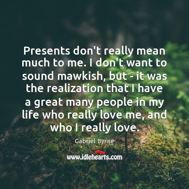 Presents don’t really mean much to me. I don’t want to sound Love Me Quotes Image