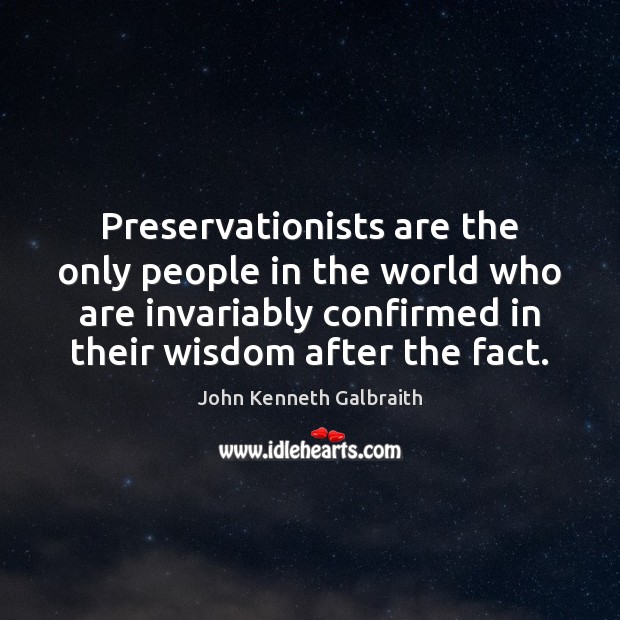 Preservationists are the only people in the world who are invariably confirmed 