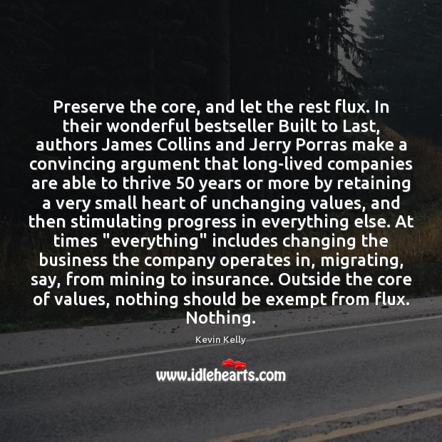 Preserve the core, and let the rest flux. In their wonderful bestseller Kevin Kelly Picture Quote