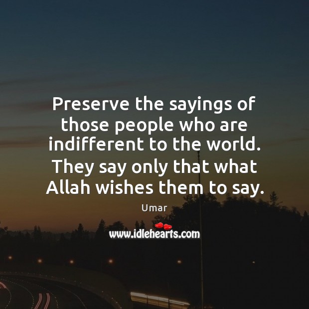 Preserve the sayings of those people who are indifferent to the world. Umar Picture Quote