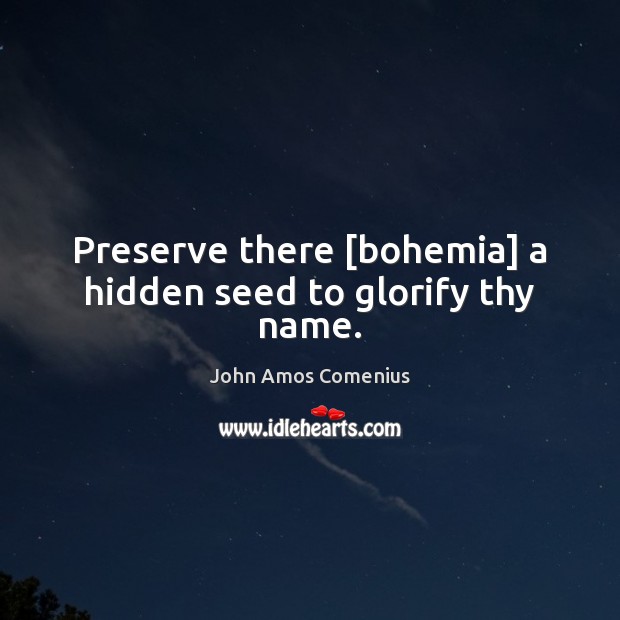 Preserve there [bohemia] a hidden seed to glorify thy name. Image