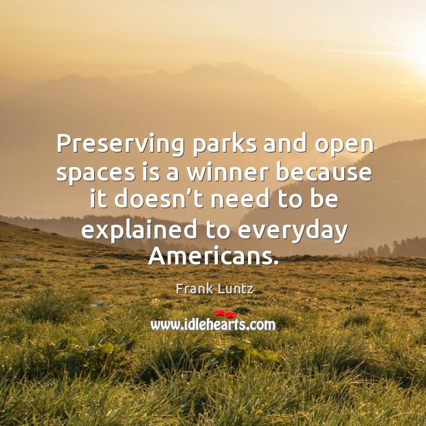 Preserving parks and open spaces is a winner because it doesn’t need to be explained to everyday americans. Image