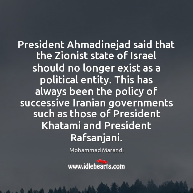 President Ahmadinejad said that the Zionist state of Israel should no longer Image