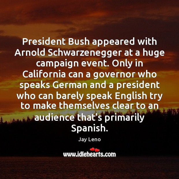 President Bush appeared with Arnold Schwarzenegger at a huge campaign event. Only Image
