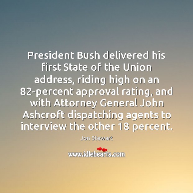 President Bush delivered his first State of the Union address, riding high Jon Stewart Picture Quote