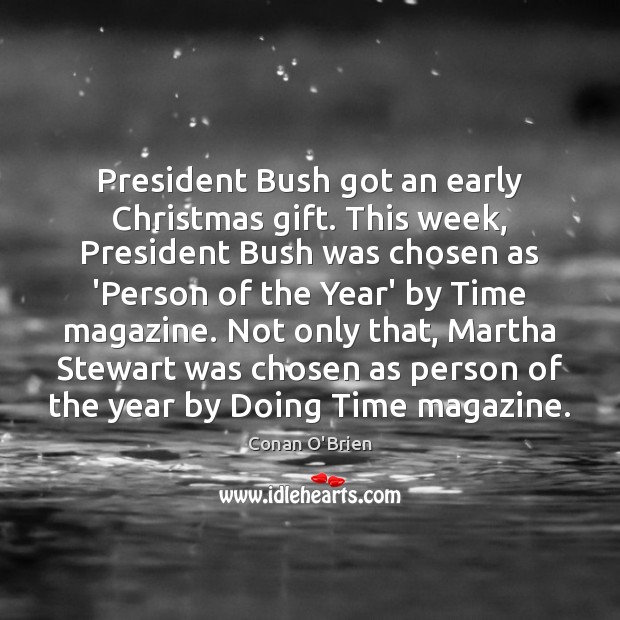 President Bush got an early Christmas gift. This week, President Bush was Conan O’Brien Picture Quote