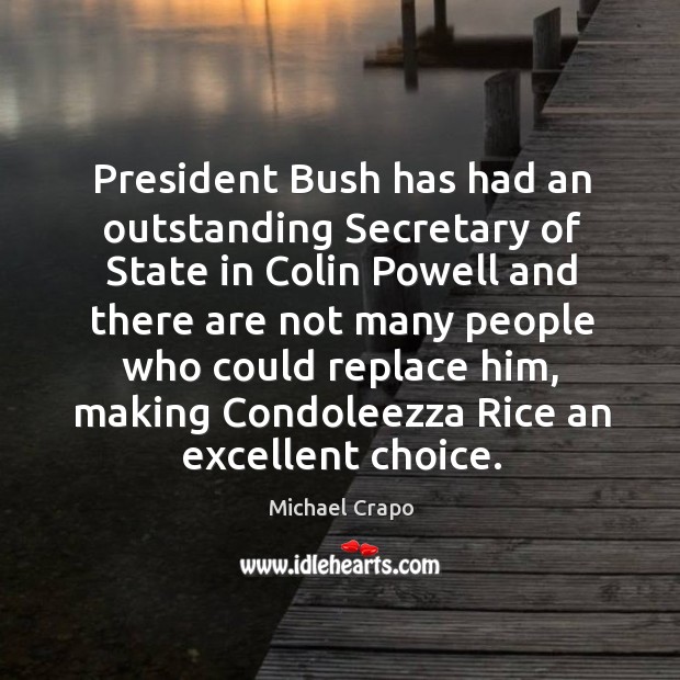 President bush has had an outstanding secretary of state in colin powell and there are Image