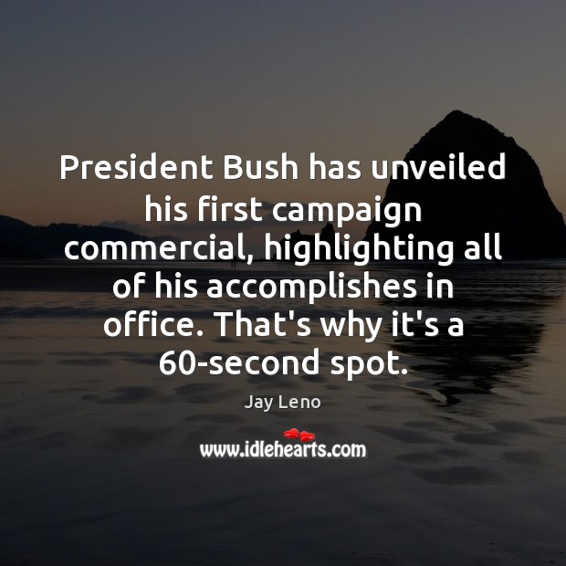 President Bush has unveiled his first campaign commercial, highlighting all of his Image