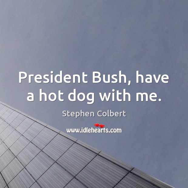 President Bush, have a hot dog with me. Image