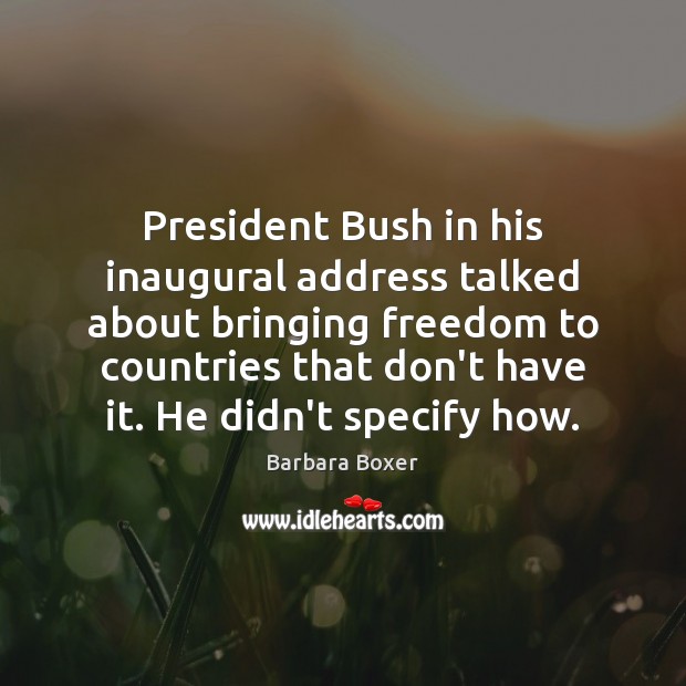 President Bush in his inaugural address talked about bringing freedom to countries Barbara Boxer Picture Quote