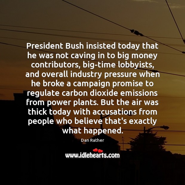 President Bush insisted today that he was not caving in to big Promise Quotes Image