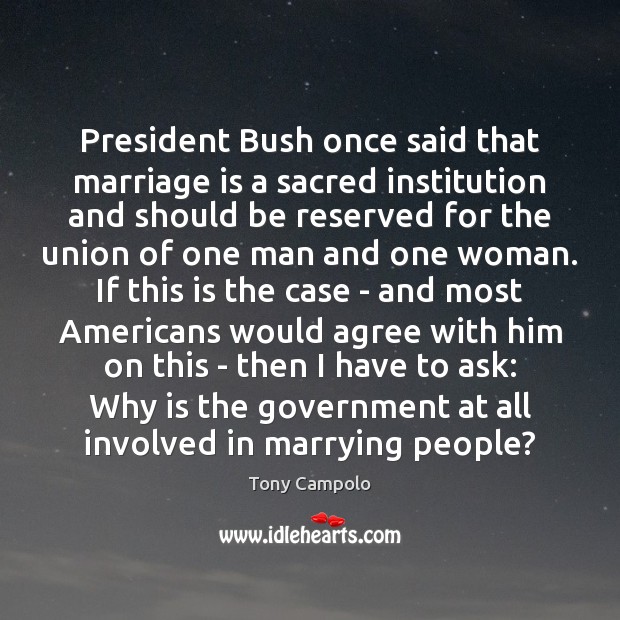 President Bush once said that marriage is a sacred institution and should Image