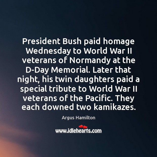 President Bush paid homage Wednesday to World War II veterans of Normandy Argus Hamilton Picture Quote
