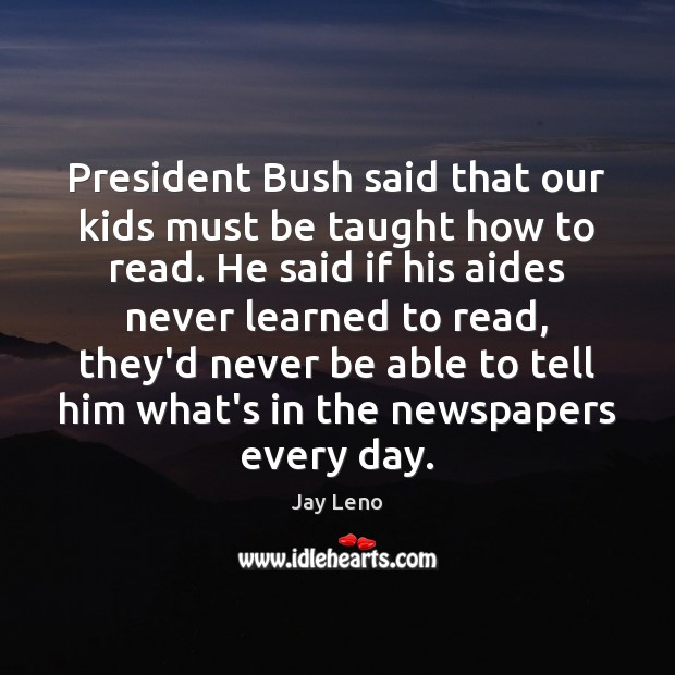 President Bush said that our kids must be taught how to read. Image