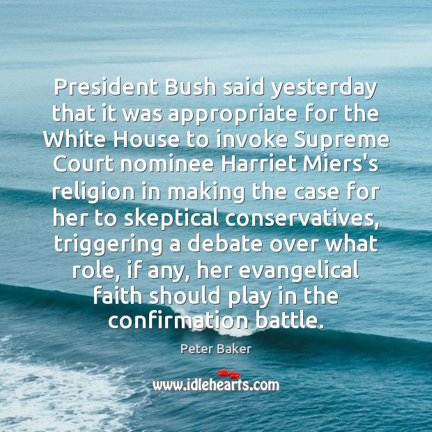 President Bush said yesterday that it was appropriate for the White House Peter Baker Picture Quote