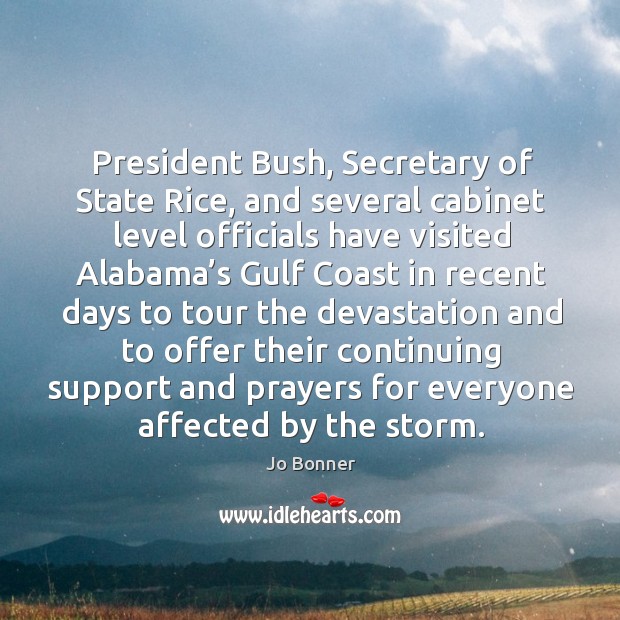 President bush, secretary of state rice, and several cabinet level officials have visited Jo Bonner Picture Quote