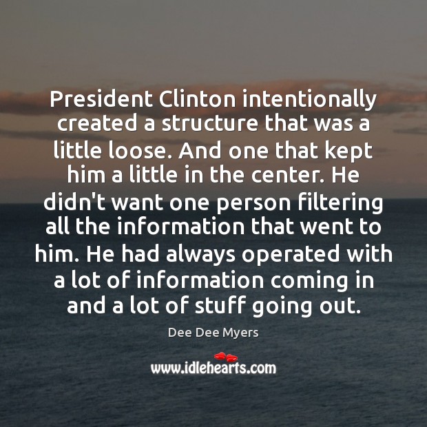 President Clinton intentionally created a structure that was a little loose. And Dee Dee Myers Picture Quote