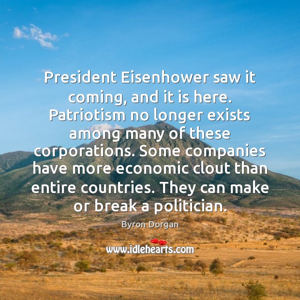 President Eisenhower saw it coming, and it is here. Patriotism no longer Byron Dorgan Picture Quote