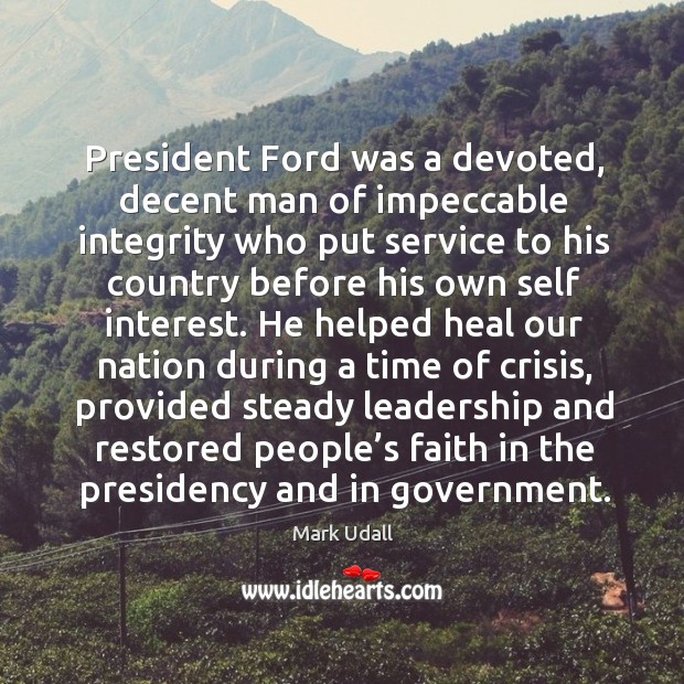 President ford was a devoted, decent man of impeccable integrity who put service to Heal Quotes Image