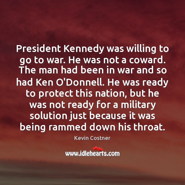 President Kennedy was willing to go to war. He was not a Kevin Costner Picture Quote