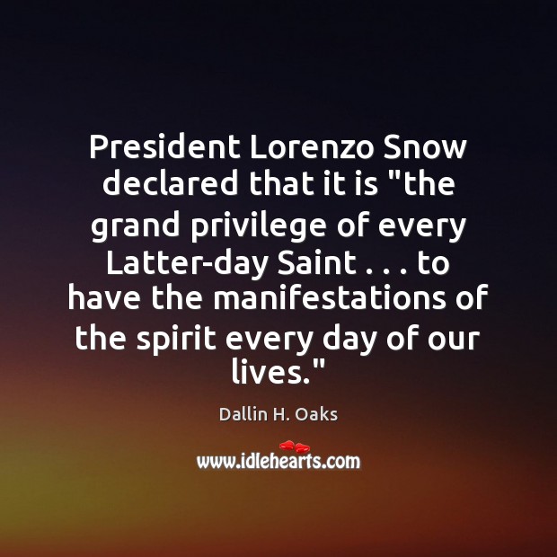 President Lorenzo Snow declared that it is “the grand privilege of every Dallin H. Oaks Picture Quote