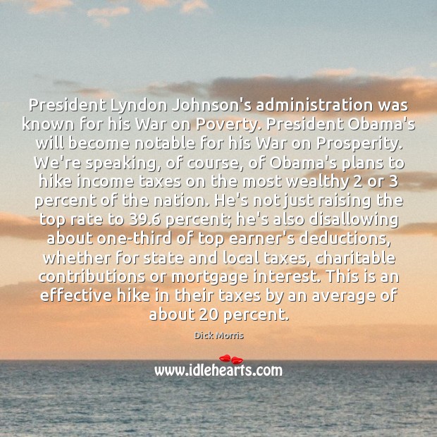 President Lyndon Johnson’s administration was known for his War on Poverty. President Dick Morris Picture Quote