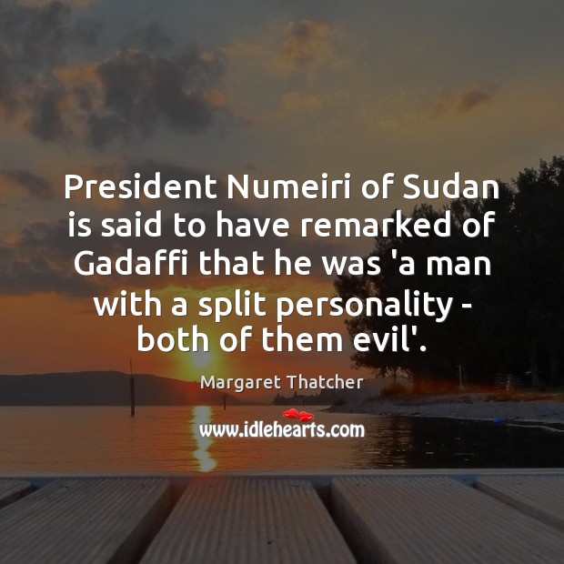 President Numeiri of Sudan is said to have remarked of Gadaffi that Margaret Thatcher Picture Quote
