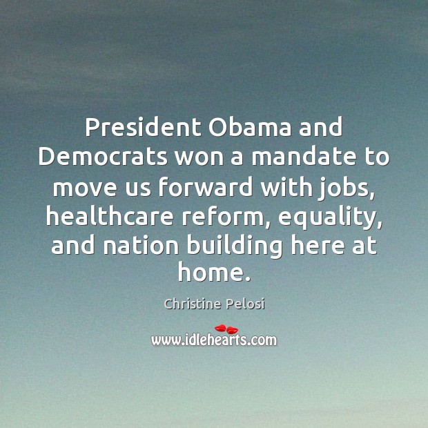 President Obama and Democrats won a mandate to move us forward with Christine Pelosi Picture Quote