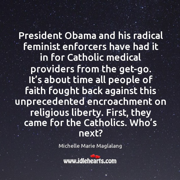 President obama and his radical feminist enforcers have had it in for catholic medical providers from the get-go. Michelle Marie Maglalang Picture Quote