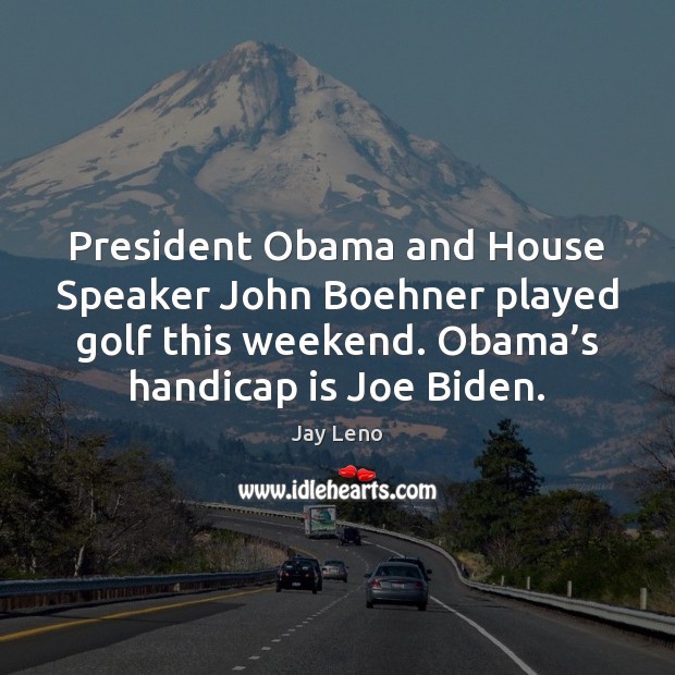 President Obama and House Speaker John Boehner played golf this weekend. Obama’ Image