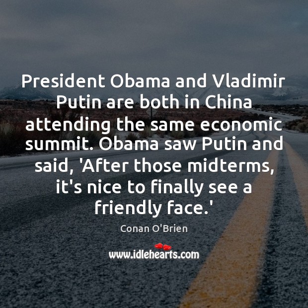 President Obama and Vladimir Putin are both in China attending the same Conan O’Brien Picture Quote