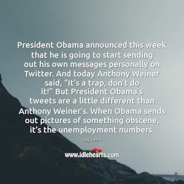President Obama announced this week that he is going to start sending Jay Leno Picture Quote