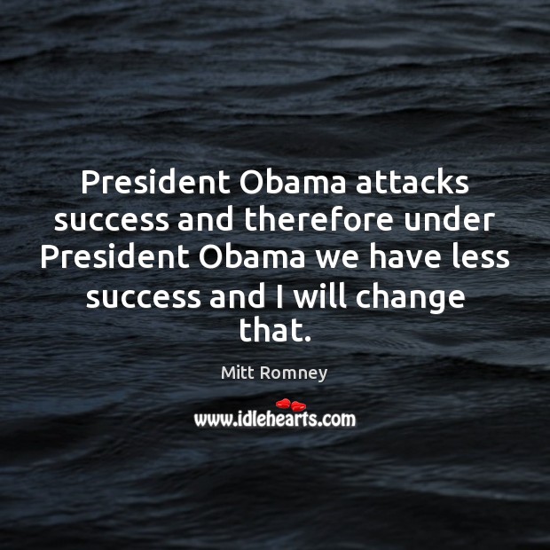 President Obama attacks success and therefore under President Obama we have less Image