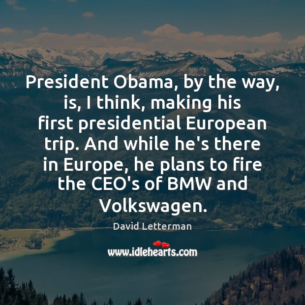 President Obama, by the way, is, I think, making his first presidential David Letterman Picture Quote