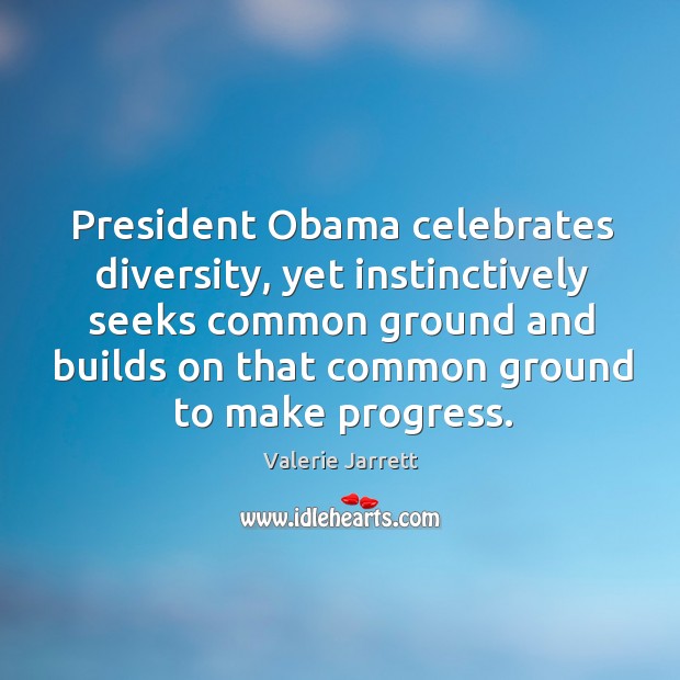 President obama celebrates diversity, yet instinctively seeks common Progress Quotes Image