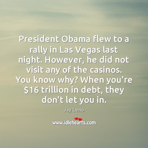 President Obama flew to a rally in Las Vegas last night. However, Jay Leno Picture Quote