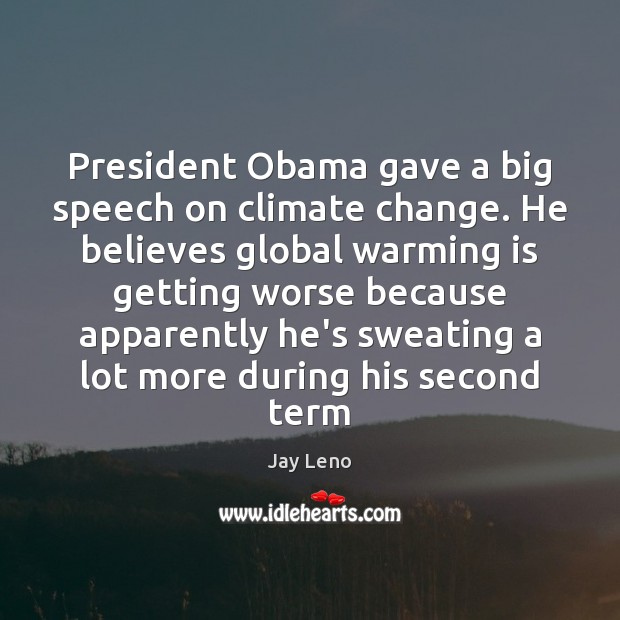 President Obama gave a big speech on climate change. He believes global Climate Quotes Image