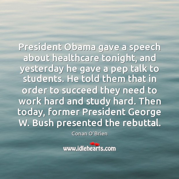 President Obama gave a speech about healthcare tonight, and yesterday he gave Conan O’Brien Picture Quote
