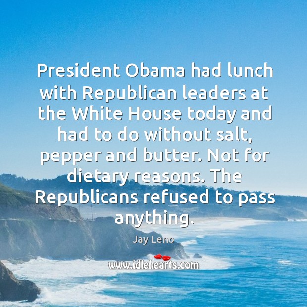President Obama had lunch with Republican leaders at the White House today Jay Leno Picture Quote