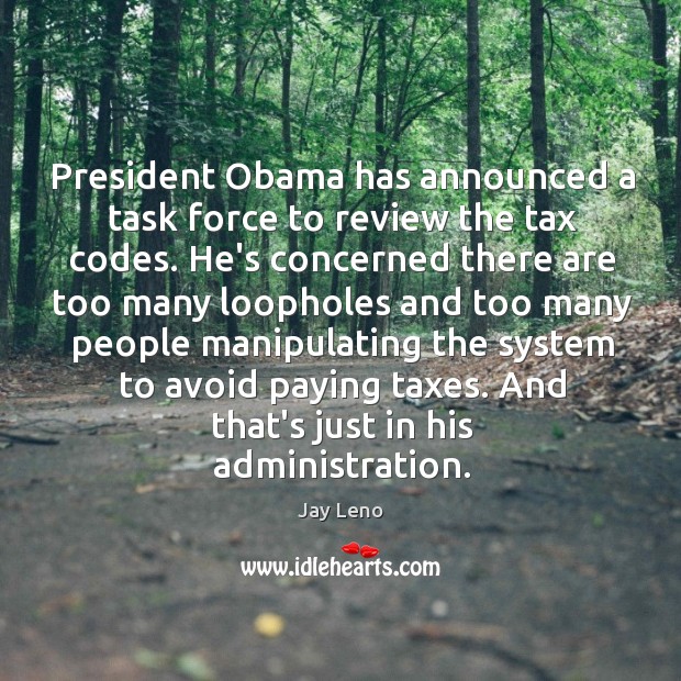 President Obama has announced a task force to review the tax codes. Jay Leno Picture Quote