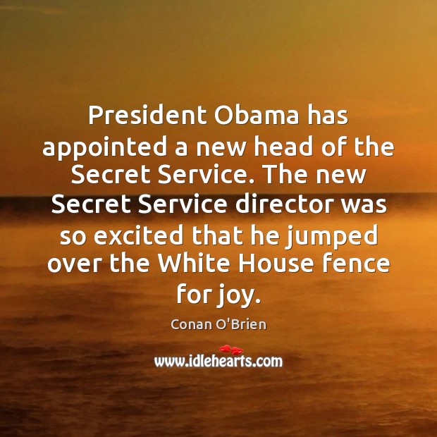 President Obama has appointed a new head of the Secret Service. The Conan O’Brien Picture Quote