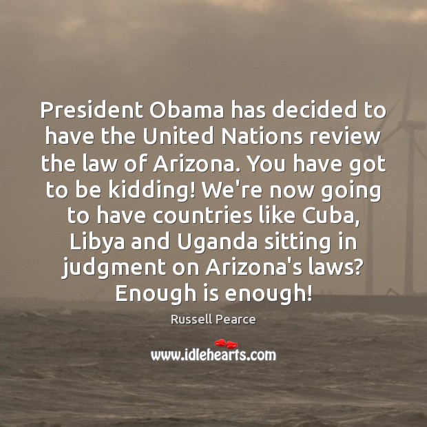 President Obama has decided to have the United Nations review the law Russell Pearce Picture Quote