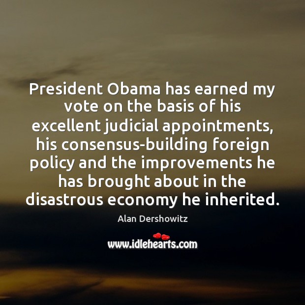 President Obama has earned my vote on the basis of his excellent Alan Dershowitz Picture Quote