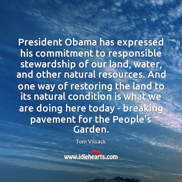 President Obama has expressed his commitment to responsible stewardship of our land, Tom Vilsack Picture Quote