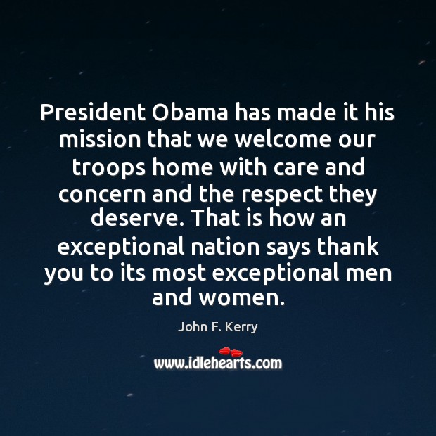 President Obama has made it his mission that we welcome our troops John F. Kerry Picture Quote