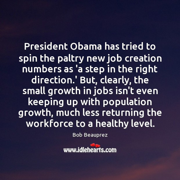 President Obama has tried to spin the paltry new job creation numbers Bob Beauprez Picture Quote