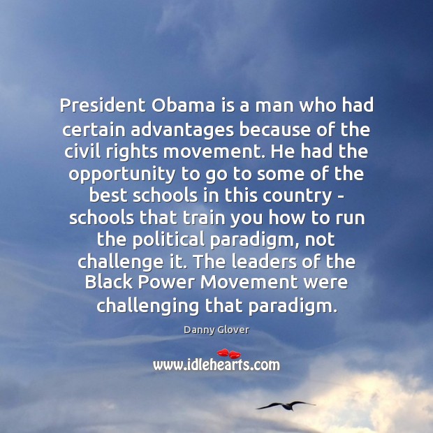 President Obama is a man who had certain advantages because of the Danny Glover Picture Quote