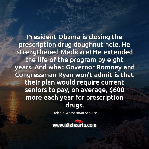 President Obama is closing the prescription drug doughnut hole. He strengthened Medicare! Image